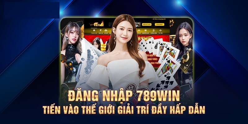 Đăng nhập 789win để truy cập vào thế giới cá cược lý thú