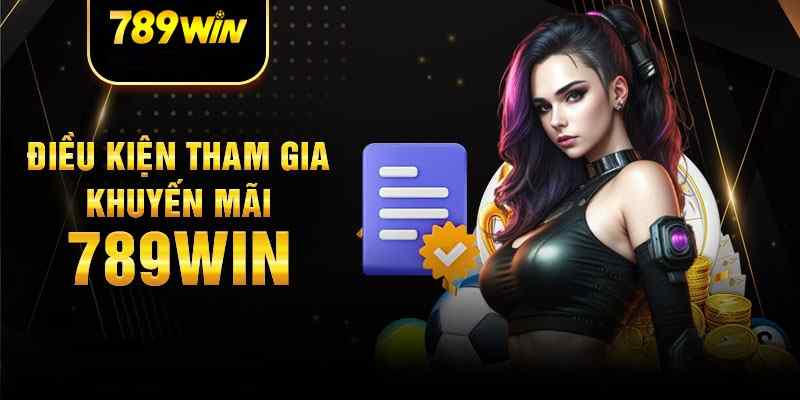 Điều kiện cơ bản tham gia khuyến mãi 789win