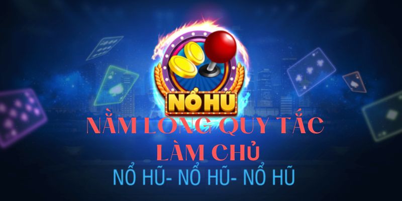 Nằm lòng quy tắc làm chủ nổ hũ là gì